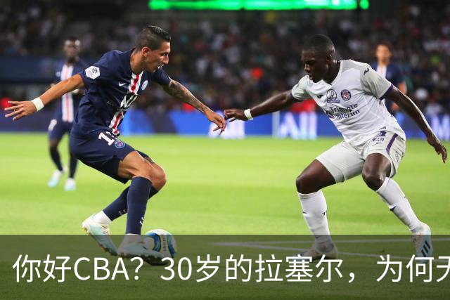 你好CBA？30岁的拉塞尔，为何无球可打？