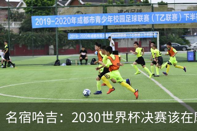 名宿哈吉：2030世界杯决赛该在摩洛哥举行