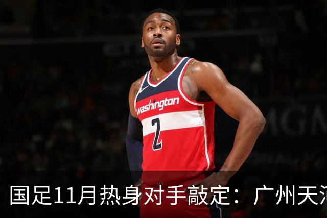 国足11月热身对手敲定：广州天河对阵马来西亚及巴林