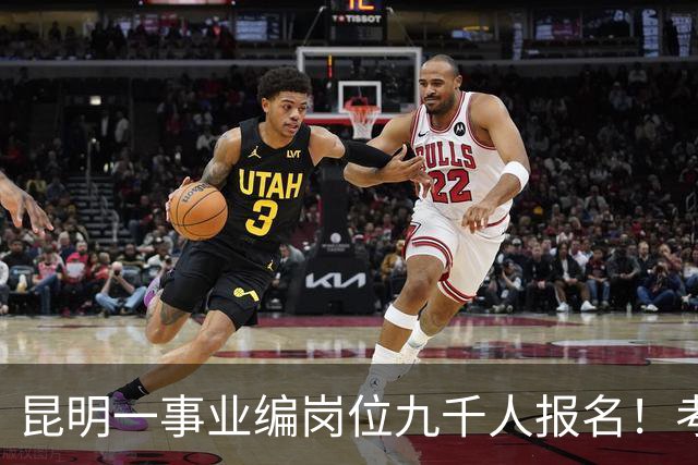 昆明一事业编岗位九千人报名！考上就是“云南王”
