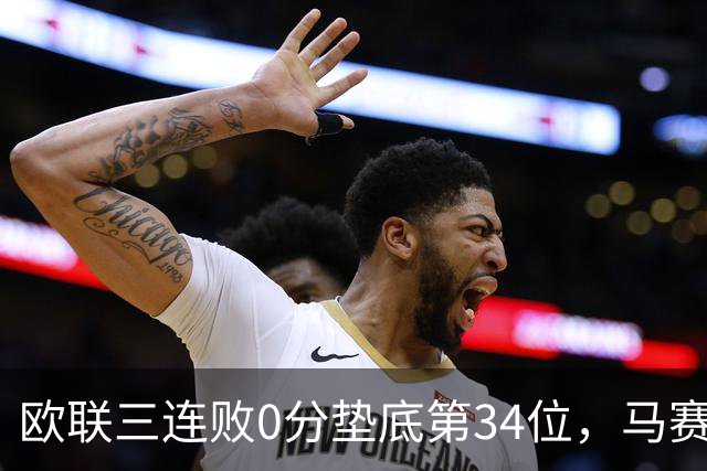 欧联三连败0分垫底第34位，马赛出线悬了