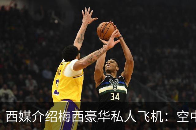 西媒介绍梅西豪华私人飞机：空中宫殿，可载19人，配备俱乐部区