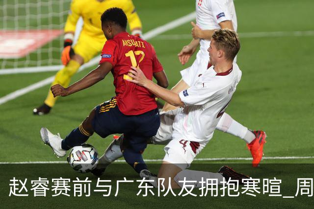 赵睿赛前与广东队友拥抱寒暄 周鹏明确表态即将退役