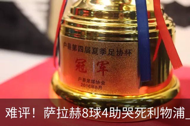 难评！萨拉赫8球4助哭死利物浦 3.95亿三王牌7球3助